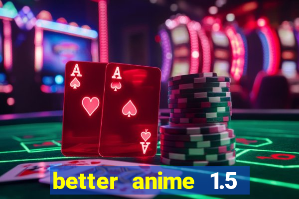 better anime 1.5 apk download